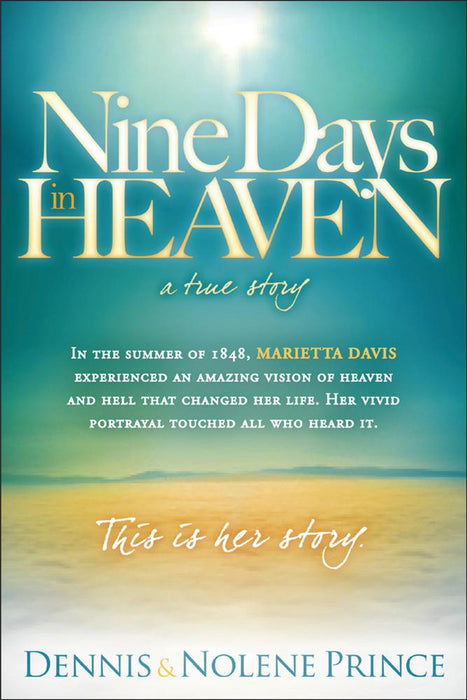 Nine Days in Heaven, A True Story : In the Summer of 1848, Marietta Davis Experienced an Amazing Vision of Heaven and Hell that Changed Her Life. Her Vivid Portrayal Touched All who Heard It. This Is Her Story.