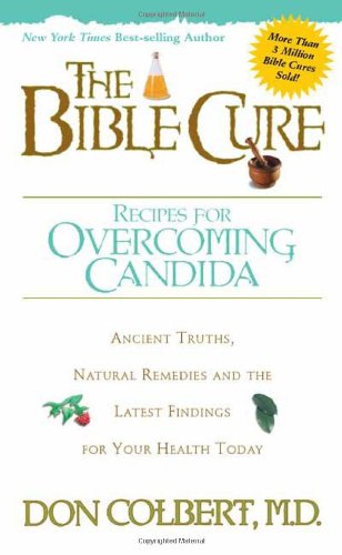 The Bible Cure Recipes for Overcoming Candida : Ancient Truths, Natural Remedies and the Latest Findings for Your Health Today