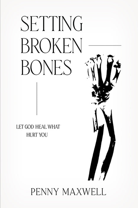 Setting Broken Bones : Let God Heal What Hurt You
