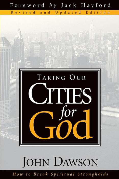 Taking Our Cities for God - Revised: How to Break Spiritual Strongholds