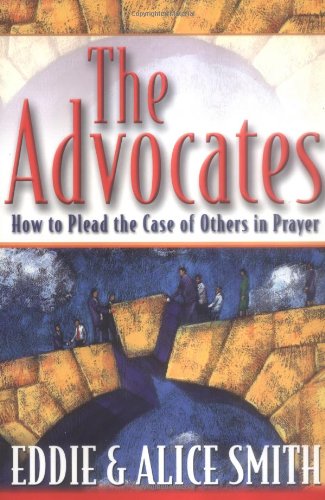 The Advocates: How to Plead the Case of Others in Prayer