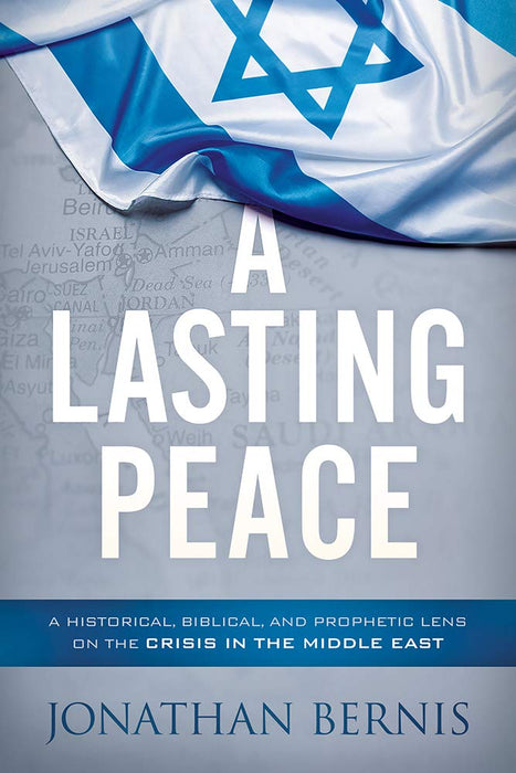 A Lasting Peace: A Historical, Biblical, and Prophetic Lens on the Crisis in the Middle East