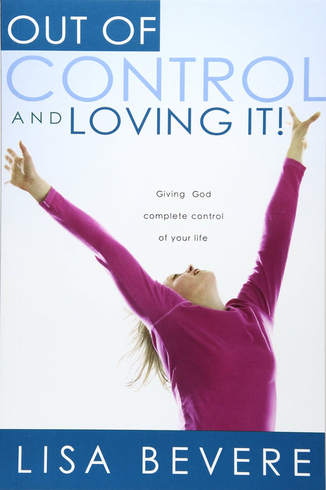 Out Of Control and Loving It (Revised): Giving God Complete Control of Your Life