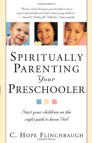 Spiritually Parenting Your Preschooler: Start Your Children on the Right Path To Know God